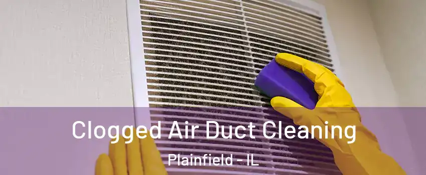  Clogged Air Duct Cleaning Plainfield - IL