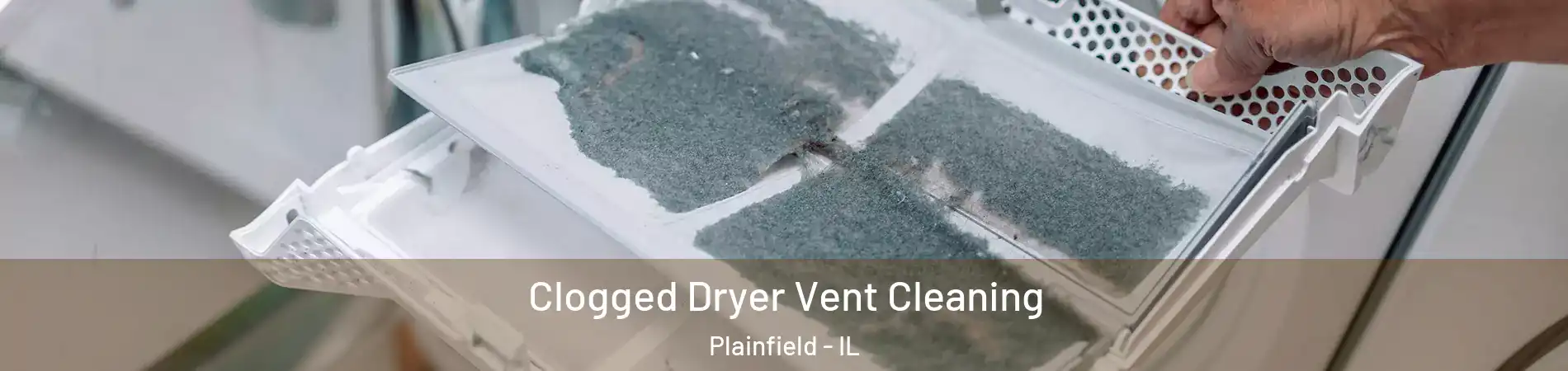  Clogged Dryer Vent Cleaning Plainfield - IL