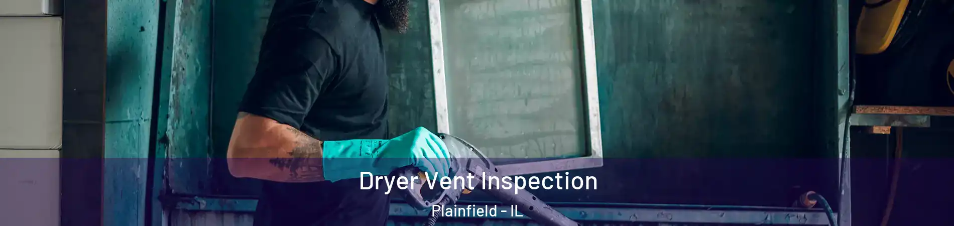  Dryer Vent Inspection Plainfield - IL