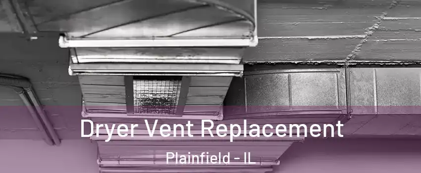  Dryer Vent Replacement Plainfield - IL