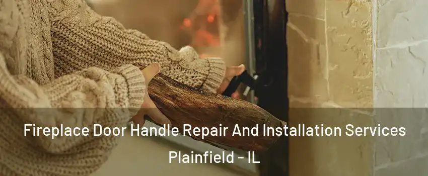  Fireplace Door Handle Repair And Installation Services Plainfield - IL