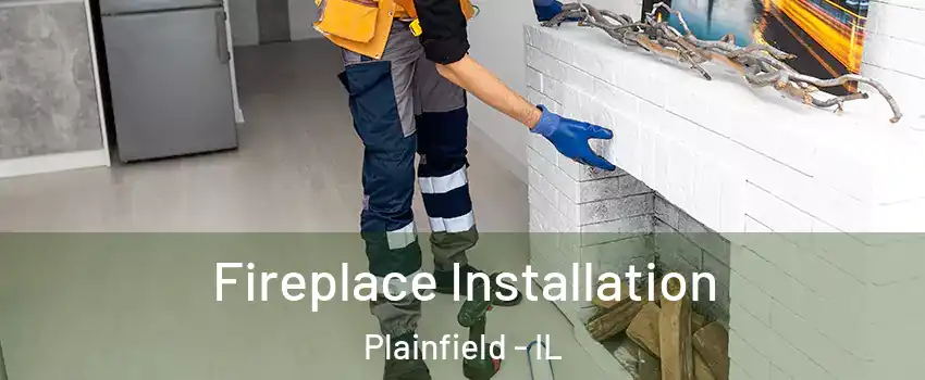  Fireplace Installation Plainfield - IL