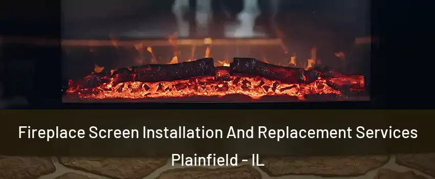  Fireplace Screen Installation And Replacement Services Plainfield - IL