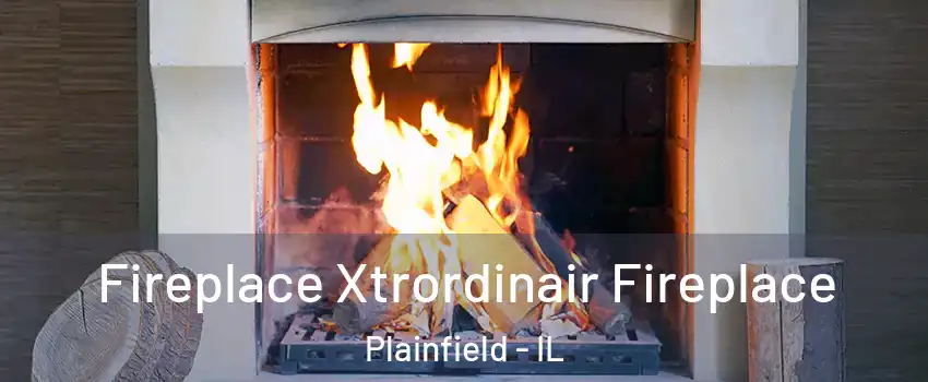  Fireplace Xtrordinair Fireplace Plainfield - IL