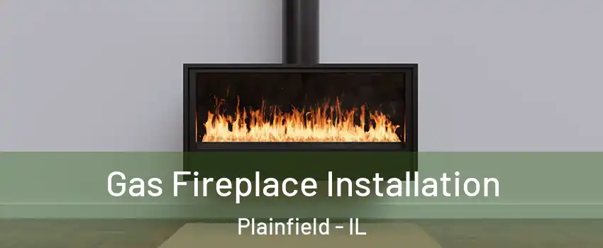  Gas Fireplace Installation Plainfield - IL