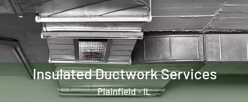  Insulated Ductwork Services Plainfield - IL