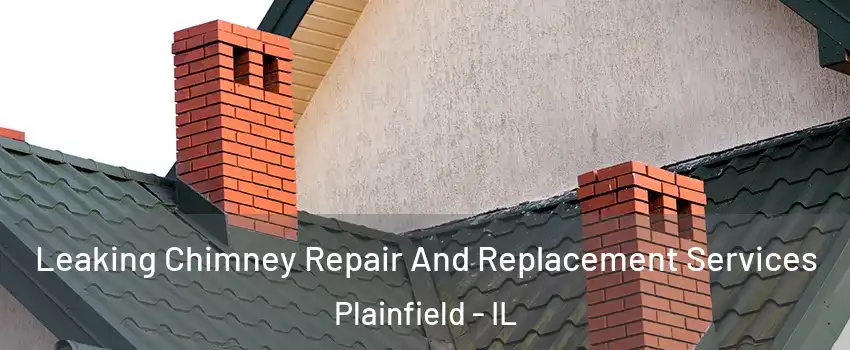  Leaking Chimney Repair And Replacement Services Plainfield - IL