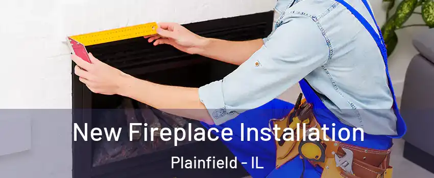  New Fireplace Installation Plainfield - IL