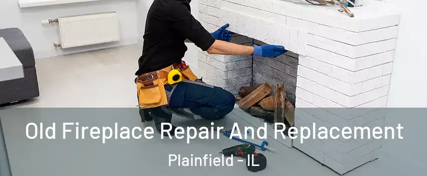  Old Fireplace Repair And Replacement Plainfield - IL