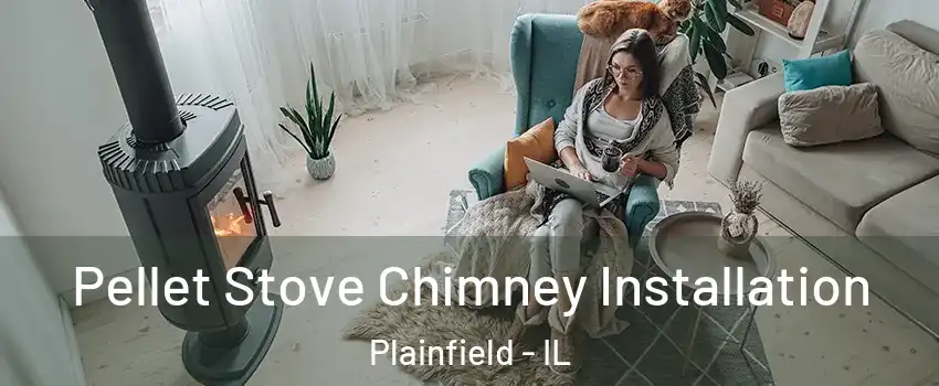  Pellet Stove Chimney Installation Plainfield - IL