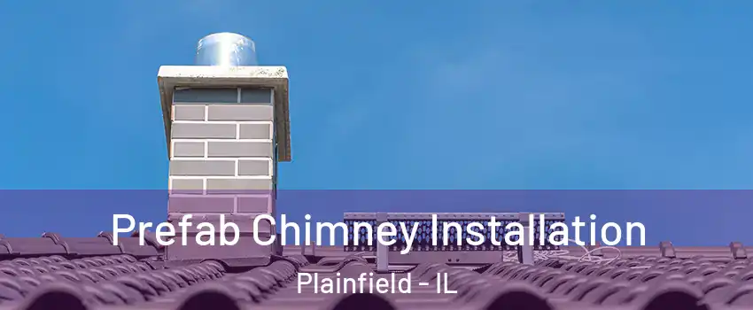  Prefab Chimney Installation Plainfield - IL