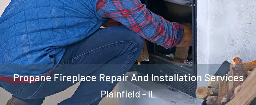  Propane Fireplace Repair And Installation Services Plainfield - IL