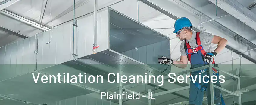  Ventilation Cleaning Services Plainfield - IL