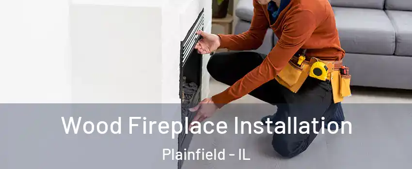  Wood Fireplace Installation Plainfield - IL